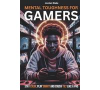 MENTAL TOUGHNESS FOR GAMERS: How to Stay Calm, Play Smart, and Crush Tilt-Like a Pro (Mental Toughness for Young Athletes Series)