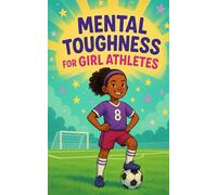 Mental Toughness for Girl Athletes: Inspiring Sports Stories to Build Confidence, Resilience, and a Winning Mindset for Young Female Athletes (Mindset Books for Girls in Sports & Teen Champions)