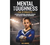 Mental Toughness For Gymnasts: 10 Proven Confidence-Building Exercises For Fearless, Focused Performance