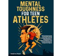 Mental Toughness for Teen Athletes: Quick, Empowering and Habit building mindset Exercises to Build Resilience, Boost Confidence, and Conquer Pressure in Competitive Sports