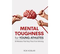 Mental Toughness for Young Athletes: 50 Mistakes That Stops Them from Winning