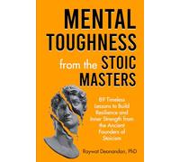Mental Toughness from the Stoic Masters: 89 Timeless Lessons to Build Resilience and Inner Strength from the Ancient Founders of Stoicism (Modern Wisdom)