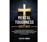 MENTAL TOUGHNESS GOD'S WAY: A FAST DEVOTIONAL PLAYBOOK FOR CHRISTIAN ATHLETES TO BUILD CONFIDENCE UNDER PRESSURE, STRENGTHEN IDENTITY IN CHRIST, BOUNCE BACK FROM SETBACKS, AND COMPETE WITH PURPOSE