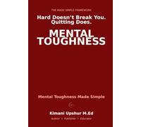 Mental Toughness Made Simple: How to Perform Under Pressure, Recover From Setbacks, and Build the Mental Strength That Lasts (The Made Simple Framework: Clear thinking for complex systems.)