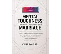 Mental Toughness To Rebuild And Save Your Marriage: A Guide to Mindfulness, Overcoming Anxiety and Financial Stress While Building Love, Trust, & Better Communication to Strengthen Relationships