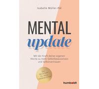 Mental Update: Mit der Kraft deiner eigenen Worte zu mehr Selbstbewusstsein und Selbstvertrauen. Der Neustart für deine Denkmuster