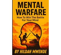 MENTAL WARFARE: How To Win The Battle For Your Mind