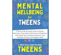 MENTAL WELLBEING: A Tween’s Mental Health Guide to Anxiety, Depression, Stress Relief, Self-Esteem & Mindfulness with Coping Tools, Confidence ... Skills (Simple Skills Guide for Smart Tweens)