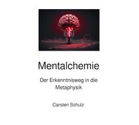 Mentalchemie: Der Erkenntnisweg in die Metaphysik