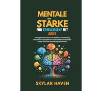 Mentale Stärke für Erwachsene mit ADHS: Strategien zum Aufbau von Resilienz, Überwindung emotionaler Dysregulation und Erreichen nachhaltigen Erfolgs durch ein neurodivergentes Gehirn