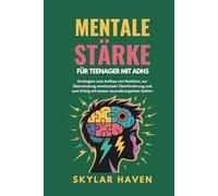 Mentale Stärke für Teenager mit ADHS: Strategien zum Aufbau von Resilienz, zur Überwindung emotionaler Überforderung und zum Erfolg mit einem neurodivergenten Gehirn