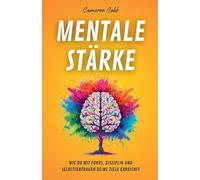 Mentale Stärke: Wie Du Mit Fokus, Disziplin und Selbstvertrauen Deine Ziele Erreichst