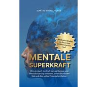 Mentale Superkraft: Wie du durch die Kraft des Geistes jede Herausforderung meisterst, innere Blockaden und dein volles Potential entfaltest.