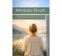 Mentaler Reset: 30 Tage zurück zu Klarheit, Ruhe und Fokus - ein sanfter Neustart für Frauen, denen alles zu viel geworden ist
