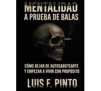 Mentalidad a prueba de balas: Como dejar de autosabotearte y empezar a vivir con propósito