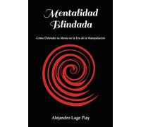 Mentalidad Blindada: Cómo Defender tu Mente en la Era de la Manipulación