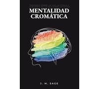 Mentalidad Cromática: Ensayo sobre la luz, la física y la muerte de la intuición artística (Ingeniería Cromática)
