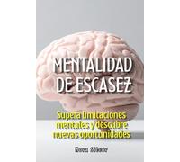 Mentalidad de escasez: Supera limitaciones mentales y descubre nuevas oportunidades