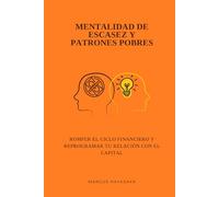 Mentalidad de escasez y patrones pobres: Romper el ciclo financiero y reprogramar tu relación con el capital