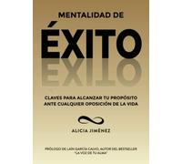 Mentalidad de Éxito: Claves para alcanzar tu propósito ante cualquier oposición de la vida (Tomo 1)