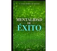 MENTALIDAD DE ÉXITO: Transforma tu mentalidad financiera para atraer riqueza, abundancia y libertad económica. (domina tu dinero)