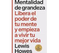 Mentalidad de grandeza: Libera el poder de tu mente y empieza a vivir tu mejor vida