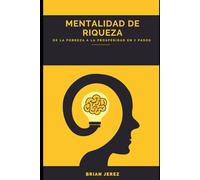 MENTALIDAD DE RIQUEZA: De la pobreza a la prosperidad en 7 pasos