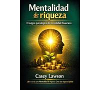 Mentalidad de riqueza: El origen psicológico de tu realidad financiera