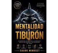 Mentalidad de Tiburon: Cómo desarrollar disciplina, fortaleza mental y hábitos de éxito para alcanzar tus objetivos