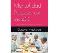 Mentalidad Después de los 40: Cómo reconstruir tu forma de pensar, tus contactos y tus oportunidades en una nueva etapa de tu vida