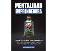 Mentalidad Emprendedora: 100 ideas que pueden cambiar tu forma de emprender y de entender la vida