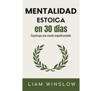 Mentalidad estoica en 30 días: Construye una mente inquebrantable. 2 en 1: Libro de autoayuda y guía práctica paso a paso para el crecimiento, ... personal (El método de los 30 días)