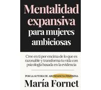 Mentalidad expansiva para mujeres ambiciosas: Cree en ti por encima de lo que es razonable y transforma tu vida con psicología basada en la evidencia (Guías para dar con tu Punto de Inflexión)