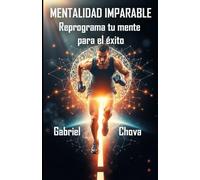 Mentalidad Imparable: Cómo Reprogramar tu Mente para el Éxito