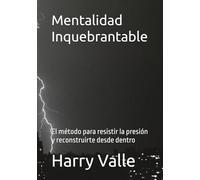 Mentalidad Inquebrantable: El método para resistir la presión y reconstruirte desde dentro