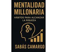 Mentalidad Millonaria : Hábitos para alcanzar la riqueza: Una guía practica que para desarrollar Hábitos financieros