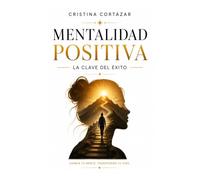 MENTALIDAD POSITIVA. LA CLAVE DEL ÉXITO.: Cómo cambiar tu mentalidad, recuperar la confianza y construir la vida que deseas. Crecimiento Personal y Hábitos de éxito (Lidera Tu Vida)