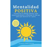 Mentalidad Positiva: Transforma tu diálogo interno, toma mejores decisiones y construye la vida que sabes que mereces en 7 pasos. Incluye casos reales y ejercicios prácticos.