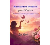 Mentalidad Positiva: Transforma tu mente para cambiar tu vida (Trilogía Una Mente Libre)