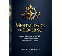 Mentalidade de Governo: Assuma o controle da Sua Vida e construa prosperidade com Disciplina e visão