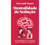 Mentalidade de sedução: Os segredos da sedução para seduzir mulheres: 1 (O Arte da Sedução)