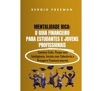MENTALIDADE RICA: O GUIA FINANCEIRO PARA ESTUDANTES E JOVENS PROFISSIONAIS: Comece Cedo, Poupe com Inteligência, Invista com Sabedoria e Prospere Financeiramente