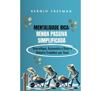 MENTALIDADE RICA: RENDA PASSIVA SIMPLIFICADA: Diversifique, Automatize e Deixe o Dinheiro Trabalhar por Você
