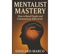 Mentalist Mastery: How to Read People and Communicate Effectively