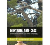 MENTALITA' ANTI- CAOS: COME RESTARE CENTRATO IN UN MONDO IMPREVEDIBILE (CRESCITA PERSONALE E MENTE QUANTICA)