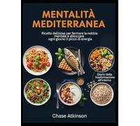 Mentalità Mediterranea: Ricette semplice e deliziose per fermare la nebbia nel cervello e sbloccare ogni giorno il picco di energia.