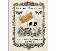 Mentally Elsewhere: A Dark Colouring Book for Tired Minds