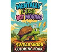 Mentally F*cked But Moving: Swear word Coloring Book: Snarky Mental Health Affirmations with Explicit Language for Anxiety, Depression, Stress Relief, and Realistic Self-Care Therapy