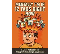 Mentally I’m in 12 Tabs Right Now: A Funny Notebook for Overthinkers: A Hilariously Honest Journal for Capturing Random Thoughts, Brain Chaos, and Everyday Distractions