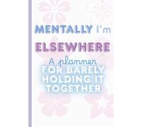 Mentally I’m Somewhere Else: A Planner for Barely Holding It Together: An Almost Functional Guide to Organizing Your Chaos